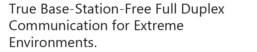True base-station-free full duplex communication for extreme environments.